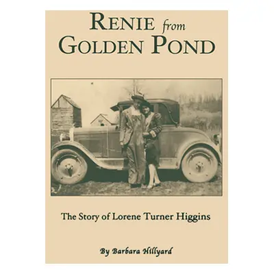 "Renie from Golden Pond: The Story of Lorene Turner Higgins" - "" ("Hillyard Barbara")