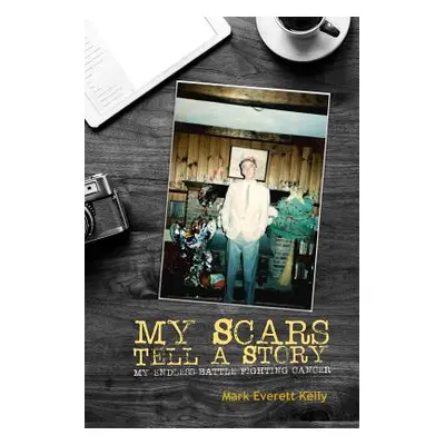 "My Scars Tell a Story" - "" ("Kelly Mark Everett")