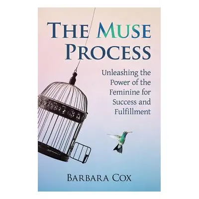 "Muse Process: Unleashing the Power of the Feminine for Success and Fulfillment" - "" ("Cox Barb