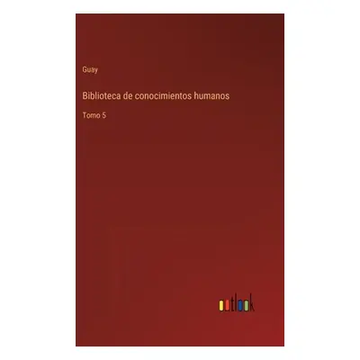 "Biblioteca de conocimientos humanos: Tomo 5" - "" ("Guay")