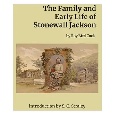 "The Family and Early Life of Stonewall Jackson: With an Introduction by S. C. Straley" - "" ("C