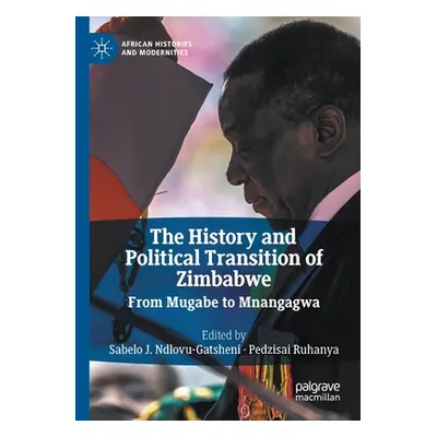 "The History and Political Transition of Zimbabwe: From Mugabe to Mnangagwa" - "" ("Ndlovu-Gatsh