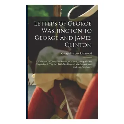 "Letters of George Washington to George and James Clinton; a Collection of Thirty-five Letters, 