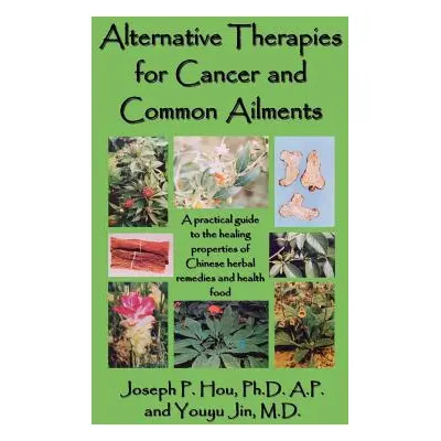 "Alternative Therapies for Cancer and Common Ailments: A practical guide to the healing properti