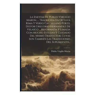 "La Eneyda De Publio Virgilio Maron, ... Traducida En Octava Rima Y Verso Castellano Por El Doto