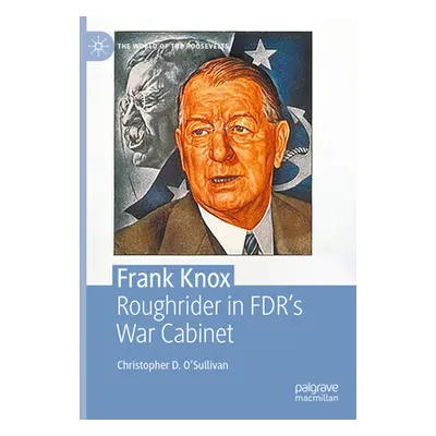 "Frank Knox: Roughrider in Fdr's War Cabinet" - "" ("O'Sullivan Christopher D.")