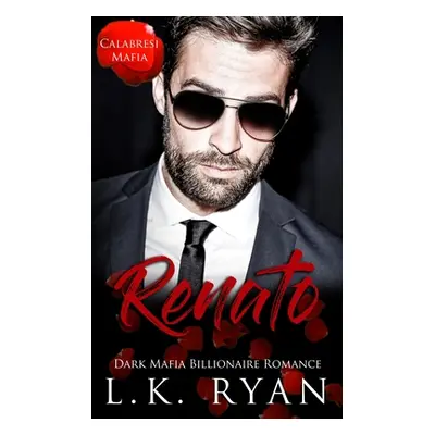 "Renato: A Hate to love Marriage of Convenience Dark Mafia Billionaire Romance" - "" ("Ryan L. K