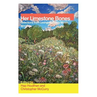 "Her Limestone Bones: Selections from Lexington Poetry Month 2013" - "" ("Houlihan Hap")