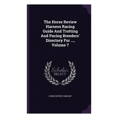 "The Horse Review Harness Racing Guide And Trotting And Pacing Breeders' Directory For ..., Volu