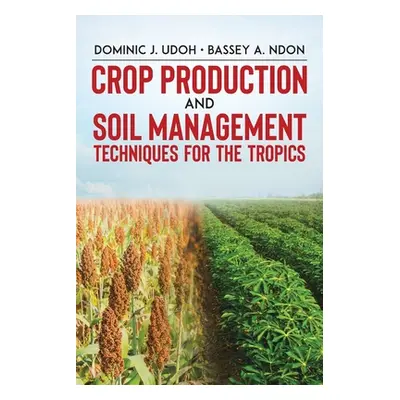 "Crop Production and Soil Management Techniques for the Tropics" - "" ("Udoh Dominic J.")