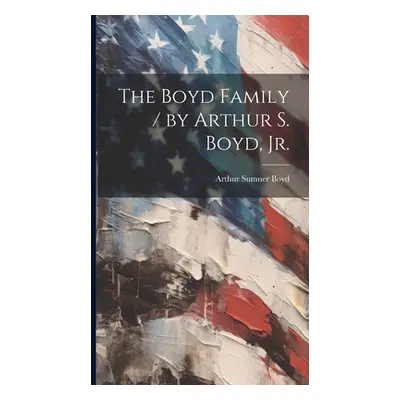 "The Boyd Family / by Arthur S. Boyd, Jr." - "" ("Boyd Arthur Sumner 1897-")