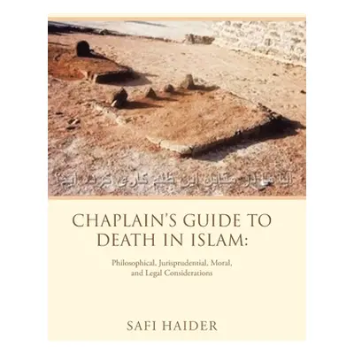 "Chaplain's Guide to Death in Islam: Philosophical, Jurisprudential, Moral, and Legal Considerat