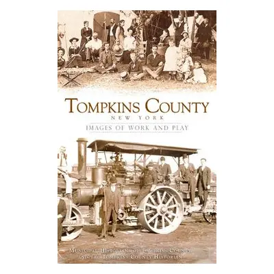 "Tompkins County, New York: Images of Work and Play" - "" ("Municipal Historians of Tompkins Cou