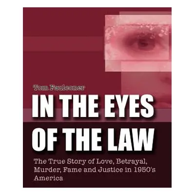 "In the Eyes of the Law: The True Story of Love, Betrayal, Murder, Fame and Justice in 1950's Am