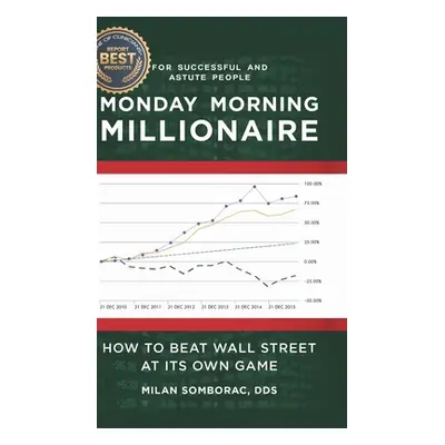 "Monday Morning Millionaire: How to Beat Wall Street at Its Own Game" - "" ("Somborac Milan")