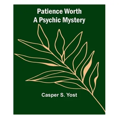 "Patience Worth A Psychic Mystery" - "" ("Yost Casper")