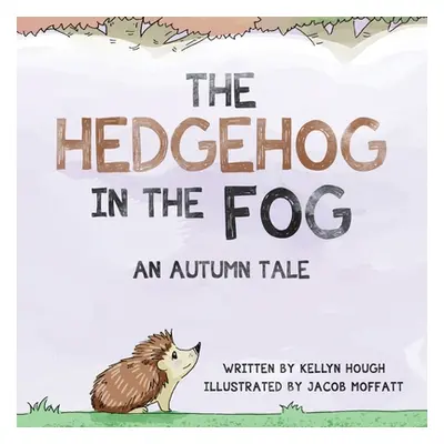 "The Hedgehog In the Fog: An Autumn Tale" - "" ("Hough Kellyn")