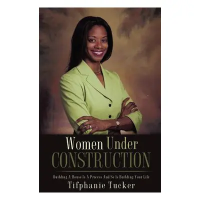 "Women Under Construction" - "" ("Tucker Tifphanie")