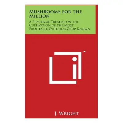 "Mushrooms for the Million: A Practical Treatise on the Cultivation of the Most Profitable Outdo