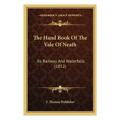 "The Hand Book Of The Vale Of Neath: Its Railway And Waterfalls (1852)" - "" ("T. Thomas Publish