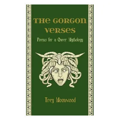 "The Gorgon Verses: Poems for a Queer Mythology" - "" ("Moonwood Trey")