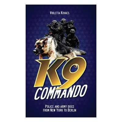 "K9 Commando: Police and Army Dogs from New York to Berlin" - "" ("Kovacs Violetta")