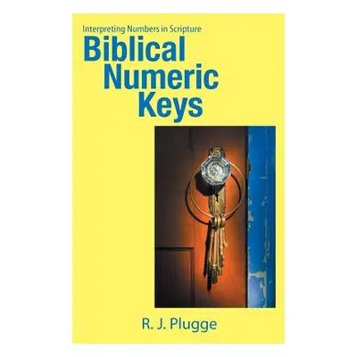 "Biblical Numeric Keys: Interpreting Numbers in Scripture" - "" ("Plugge R. J.")