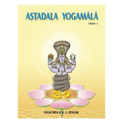 "Astadala Yogamala (Collected Works) Volume 5" - "" ("Iyengar B. K. S.")