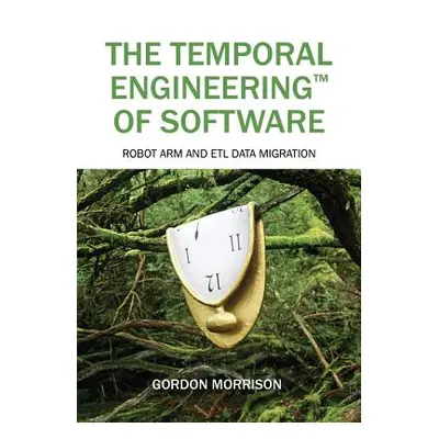 "The Temporal Engineering(TM) of Software: Robot Arm and ETL Data Migration" - "" ("Morrison Gor