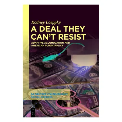 "A Deal They Can't Resist: Adaptive Accumulation and American Public Policy" - "" ("Loeppky Rodn