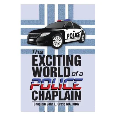 "The Exciting World of a Police Chaplain" - "" ("Crose Ma MDIV Chaplain John L.")