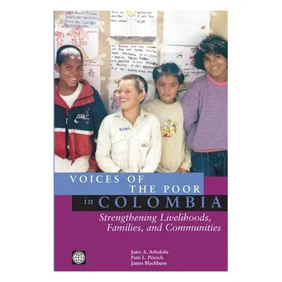 "Voices of the Poor in Colombia: Strengthening Livelihoods, Families, and Communities" - "" ("Ar