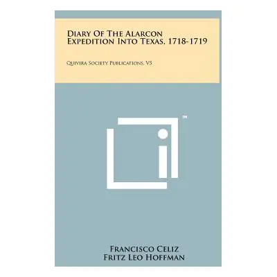 "Diary of the Alarcon Expedition Into Texas, 1718-1719: Quivira Society Publications, V5" - "" (