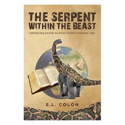 "The Serpent Within the Beast: Unveiling Satan As Evolution's Missing Link" - "" ("Coln S. L.")