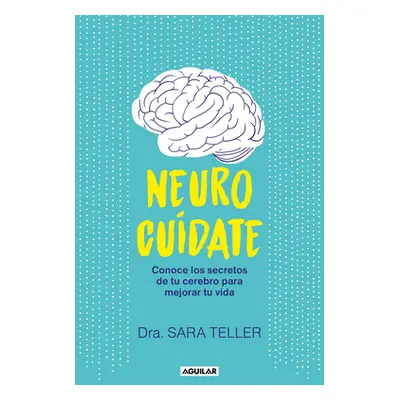 Neurocudate: Conoce Los Secretos de Tu Cerebro Para Mejorar Tu Vida / Neurocare: Know the Secret