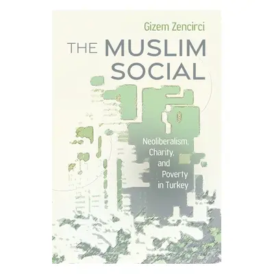 "The Muslim Social: Neoliberalism, Charity, and Poverty in Turkey" - "" ("Zencirci Gizem")