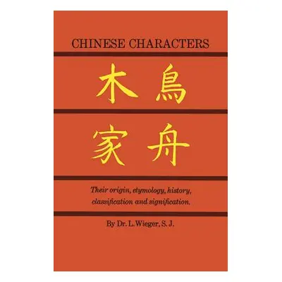 "Chinese Characters: Their Origin, Etymology, History, Classification and Signfication. a Thorou