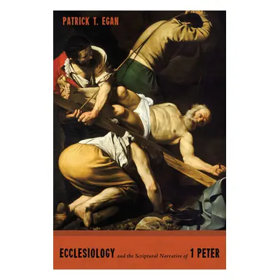 "Ecclesiology and the Scriptural Narrative of 1 Peter" - "" ("Egan Patrick T.")