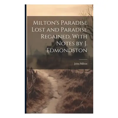 "Milton's Paradise Lost and Paradise Regained, With Notes by J. Edmondston" - "" ("Milton John")