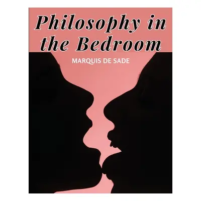 "Philosophy in the Bedroom: The Principles of The Most Outrageous Libertinism" - "" ("Marquis de