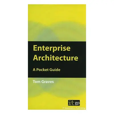 "Enterprise Architecture: A Pocket Guide" - "" ("Graves Tom")