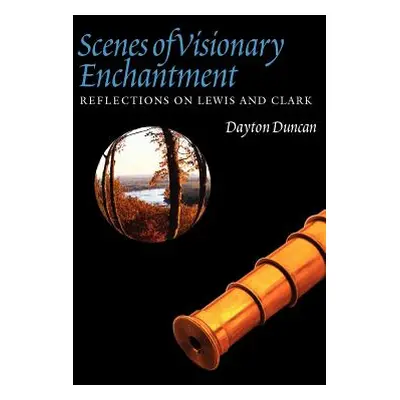 "Scenes of Visionary Enchantment: Reflections on Lewis and Clark" - "" ("Duncan Dayton")