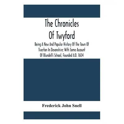 "The Chronicles Of Twyford; Being A New And Popular History Of The Town Of Tiverton In Devonshir