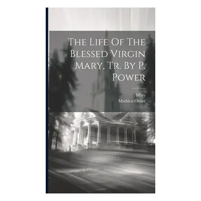 "The Life Of The Blessed Virgin Mary, Tr. By P. Power" - "" ("Orsini Mathieu")