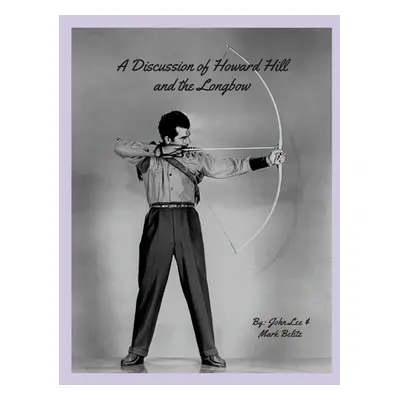 "A Discussion of Howard Hill and the Longbow" - "" ("Lee John")