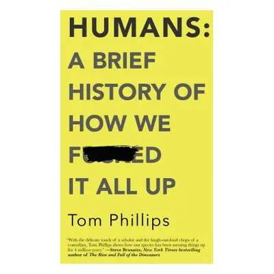 "Humans: A Brief History of How We F*cked It All Up" - "" ("Phillips Tom")