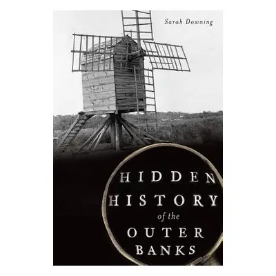 "Hidden History of the Outer Banks" - "" ("Downing Sarah")