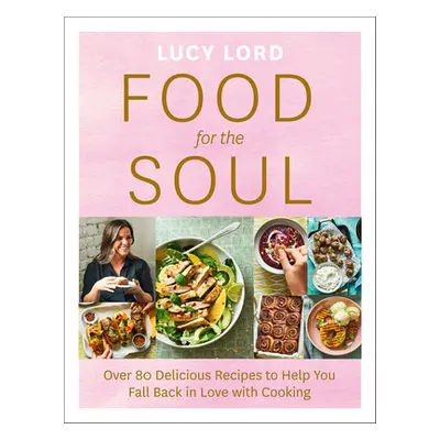 "Food for the Soul: Over 80 Delicious Recipes to Help You Fall Back in Love with Cooking" - "" (