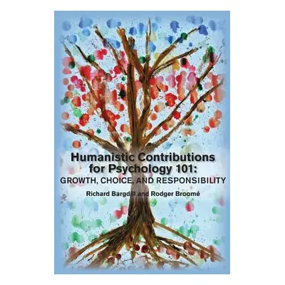 "Humanistic Contributions for Psychology 101: Growth, Choice, and Responsibility" - "" ("Bargdil