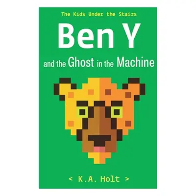 "Ben Y and the Ghost in the Machine: The Kids Under the Stairs" - "" ("Holt K. a.")